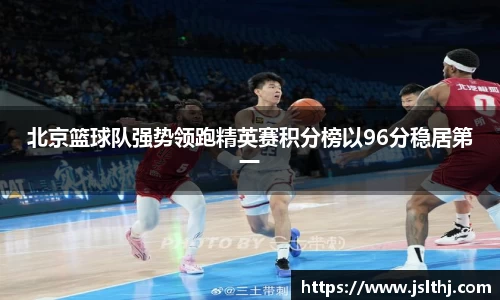 北京篮球队强势领跑精英赛积分榜以96分稳居第一